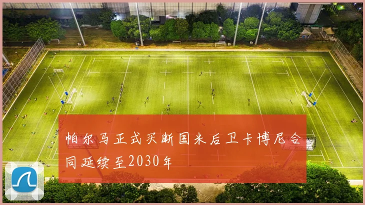 帕尔马正式买断国米后卫卡博尼合同延续至2030年