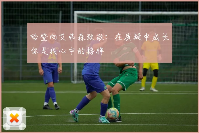 哈登向艾弗森致敬：在质疑中成长你是我心中的榜样