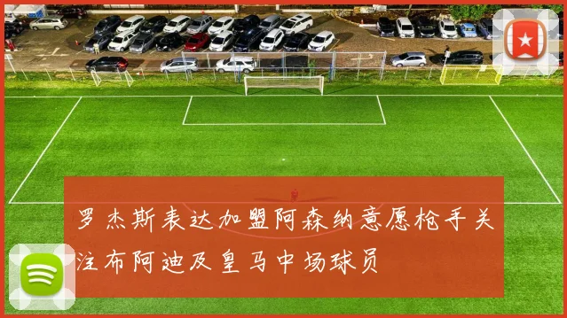 罗杰斯表达加盟阿森纳意愿枪手关注布阿迪及皇马中场球员
